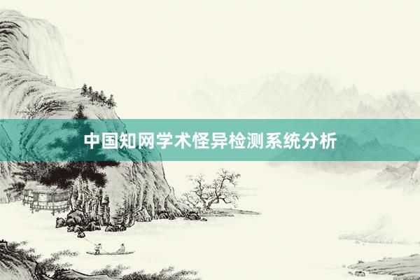 中国知网学术怪异检测系统分析